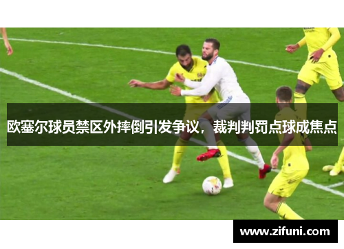 欧塞尔球员禁区外摔倒引发争议，裁判判罚点球成焦点